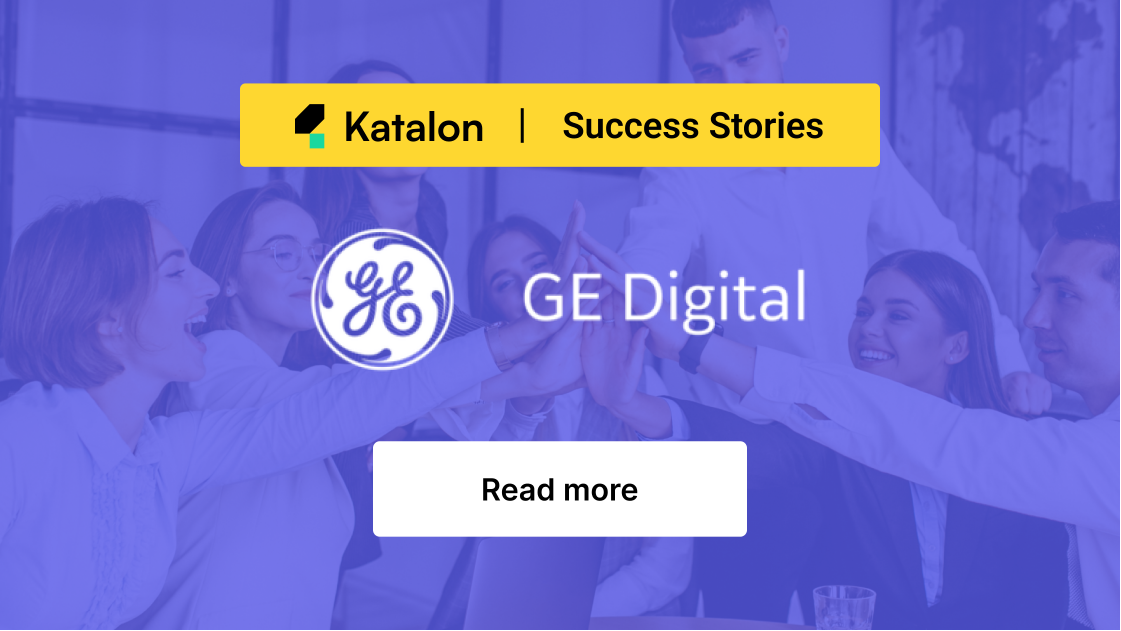 A Success Story From GE Digital One of Katalon’s Customer