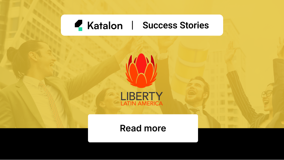 How Liberty Latin America saved more than 2,400 work hours with Katalon